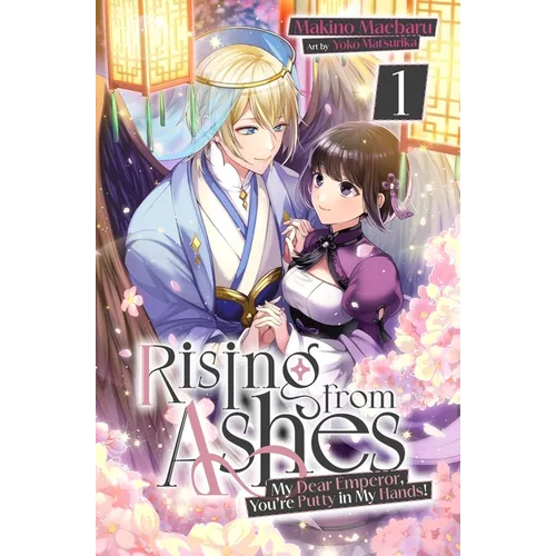 Rising from Ashes: My Dear Emperor, You're Putty in My Hands! Vol.1 - Paperback
