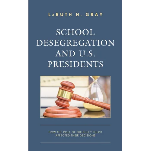 School Desegregation and U.S. Presidents: How the Role of the Bully Pulpit Affected Their Decisions - Hardcover