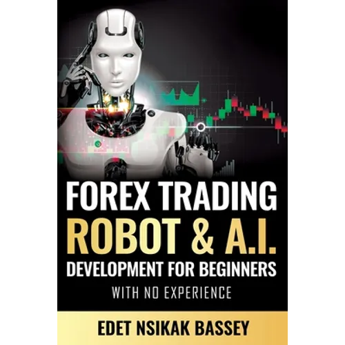 Forex Trading Robot and A.I. Development: For Beginners With No Experience - Paperback