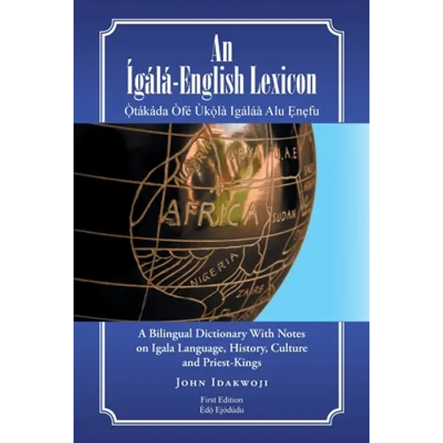 An Ígálá-English Lexicon: A Bilingual Dictionary with Notes on Igala Language, History, Culture and Priest-Kings - Paperback