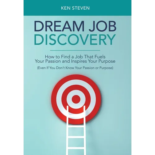 Dream Job Discovery: How to Find a Job That Fuels Your Passion and Inspires Your Purpose (Even If You Don't Know Your Passion or Purpose) - Hardcover