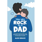 You Will Rock As a Dad!: The Expert Guide to First-Time Pregnancy and Everything New Fathers Need to Knows Need to Know - Paperback