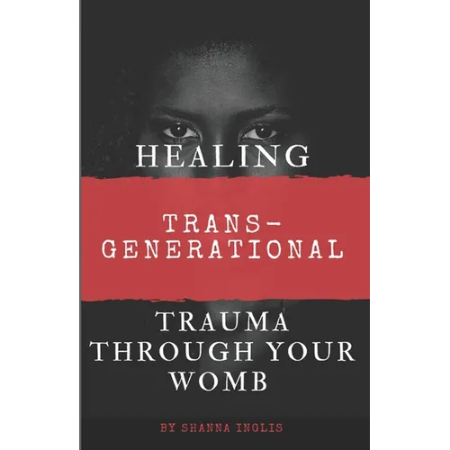 Healing Trans-Generational Trauma Through your Womb - Paperback