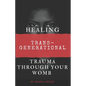 Healing Trans-Generational Trauma Through your Womb - Paperback