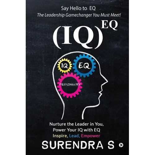 (Iq)Eq: Nurture the Leader in You, Power Your IQ with EQ - Inspire, Lead, Empower - Paperback