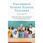 Uncommon Sunday School Teachers, Volume II: High Profile people who dedicated their lives to teaching Sunday school - Hardcover