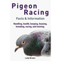 Pigeon Racing: Handling, health, keeping, housing, breeding, racing, and training. Facts & Information - Paperback