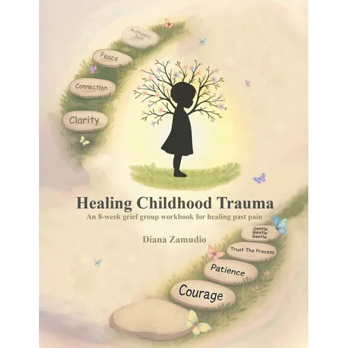 Healing Childhood Trauma: An 8-Week Grief Group Workbook for Healing - Paperback