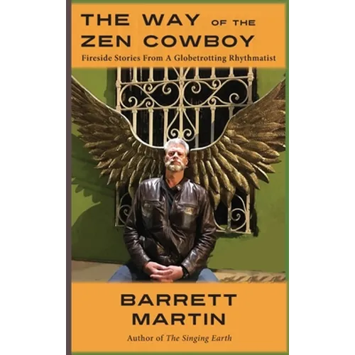 The Way Of The Zen Cowboy: Fireside Stories From A Globetrotting Rhythmatist - Hardcover