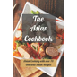 The Asian Cookbook: Asian Cooking with over 70 Delicious Asian Recipes - Paperback