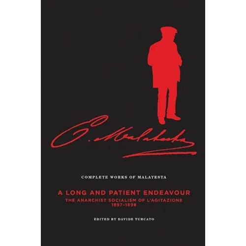 The Complete Works of Malatesta Vol. III: A Long and Patient Work: The Anarchist Socialism of l'Agitazione, 1897-98 - Paperback