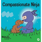 Compassionate Ninja: A Children's Book About Developing Empathy and Self Compassion - Hardcover