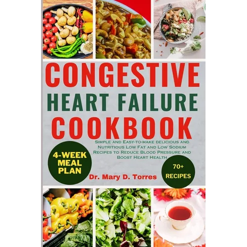 Congestive Heart Failure Cookbook: Simple and Easy-to-make delicious and Nutritious Low Fat and Low Sodium Recipes to Reduce Blood Pressure and Boost - Paperback