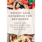 Weight Gain Cookbooks for Beginners: Simple and Delicious Recipes to Build Healthy Body Mass - Paperback