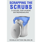 Scrapping the Scrubs: A Guide for Nurse Entrepreneurs - Paperback
