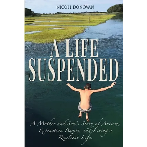 A Life Suspended: A Mother and Son's Story of Autism, Extinction Bursts, and Living a Resilient Life - Paperback