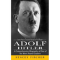 Adolf Hitler: Learn How a Corporal Raised to Full Power (A Comprehensive Biography of One of the Most Feared Leaders) - Paperback