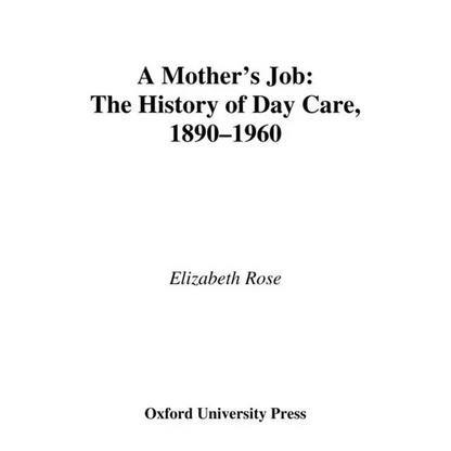 A Mother's Job: The History of Day Care, 1890-1960 - Hardcover