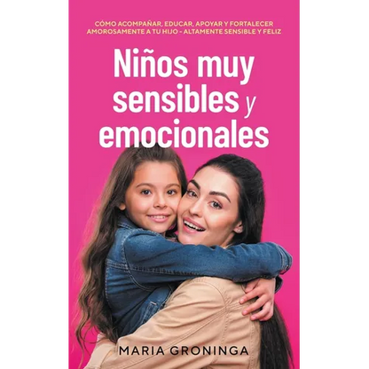 Niños muy sensibles y emocionales: Cómo acompañar, educar, apoyar y fortalecer amorosamente a tu hijo - Altamente sensible y feliz - Paperback