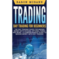 Trading: Day Trading for Beginners The Day Trading Guide for Making Money with Stocks, Options, Forex and More + A Comprehensiv - Hardcover