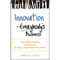 Innovation Is Everybody's Business: How to Make Yourself Indispensable in Today's Hypercompetitive World - Hardcover