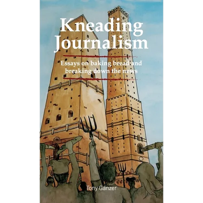 Kneading Journalism: Essays on baking bread and breaking down the news - Hardcover