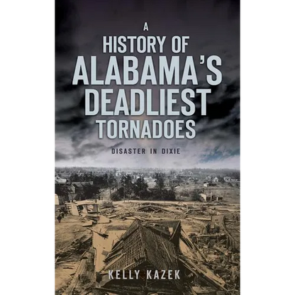 A History of Alabama's Deadliest Tornadoes: Disaster in Dixie - Hardcover