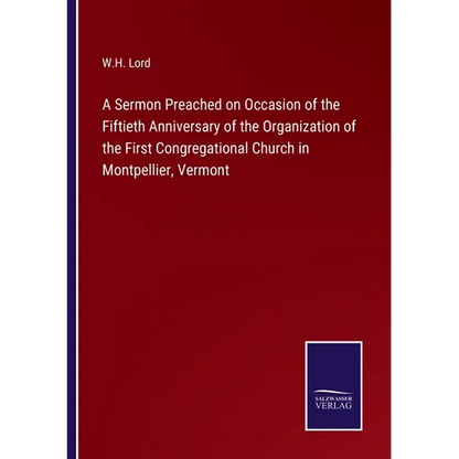 A Sermon Preached on Occasion of the Fiftieth Anniversary of the Organization of the First Congregational Church in Montpellier, Vermont - Paperback