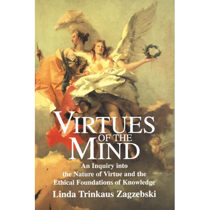 Virtues of the Mind: An Inquiry Into the Nature of Virtue and the Ethical Foundations of Knowledge - Paperback