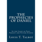 The Prophecies of Daniel: In the Light of Past, Present and Future Events - Paperback
