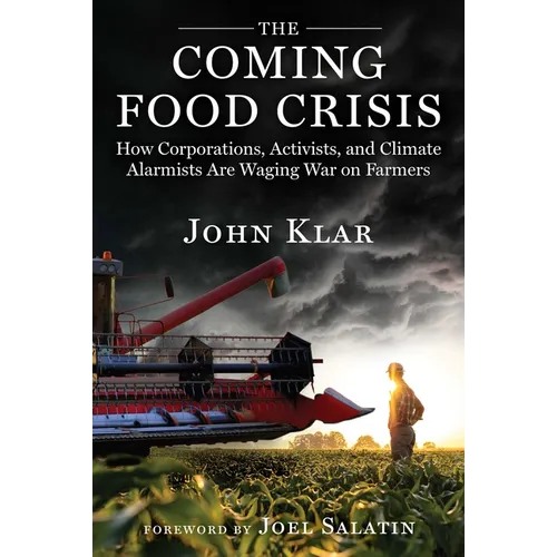 The Coming Food Crisis: How Corporations, Activists, and Climate Alarmists Are Waging War on Farmers - Hardcover
