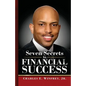 Seven Secrets to Financial Success: A Practical Guide to Creating, Accumulating and Preserving Your Wealth - Paperback
