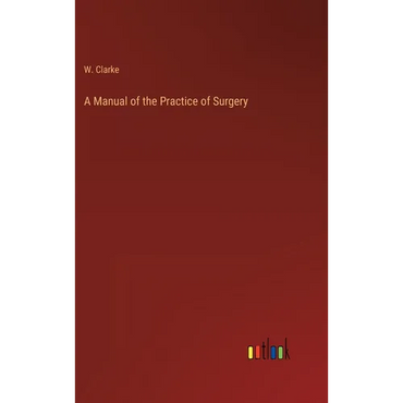 A Manual of the Practice of Surgery - Hardcover
