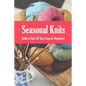 Seasonal Knits: Guide to Knit All Year Long for Beginners: The Knitter's Handy Book - Paperback