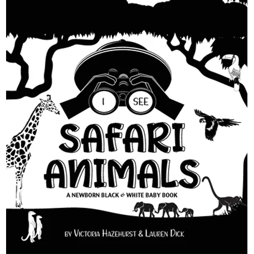 I See Safari Animals: A Newborn Black & White Baby Book (High-Contrast Design & Patterns) (Giraffe, Elephant, Lion, Tiger, Monkey, Zebra, an - Hardcover