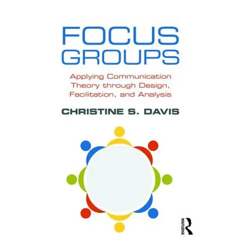 Focus Groups: Applying Communication Theory Through Design, Facilitation, and Analysis - Paperback