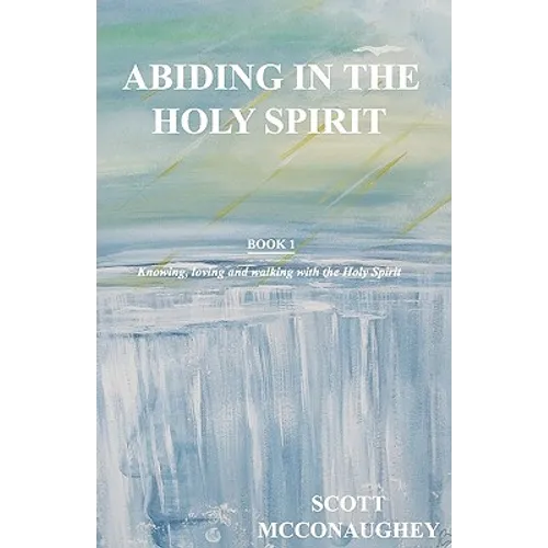 Abiding in the Holy Spirit: Book 1 - Knowing, Loving and Walking with the Holy Spirit - Paperback
