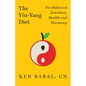 The Yin-Yang Diet: For Balance Nutrition, Health, and Harmony - Hardcover