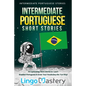 Intermediate Portuguese Short Stories: 10 Captivating Short Stories to Learn Brazilian Portuguese & Grow Your Vocabulary the Fun Way! - Paperback