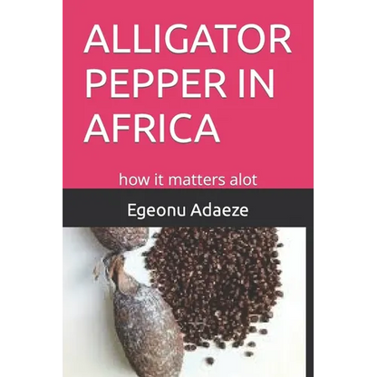 Alligator Pepper in Africa: how it matters alot - Paperback