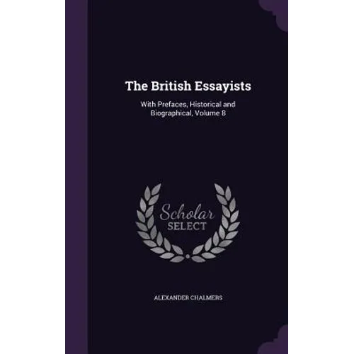 The British Essayists: With Prefaces, Historical and Biographical, Volume 8 - Hardcover