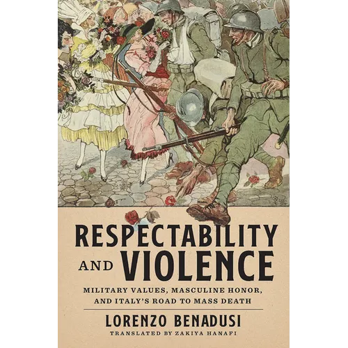 Respectability and Violence: Military Values, Masculine Honor, and Italy's Road to Mass Death - Hardcover