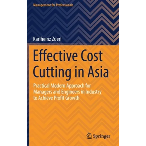 Effective Cost Cutting in Asia: Practical Modern Approach for Managers and Engineers in Industry to Achieve Profit Growth - Hardcover