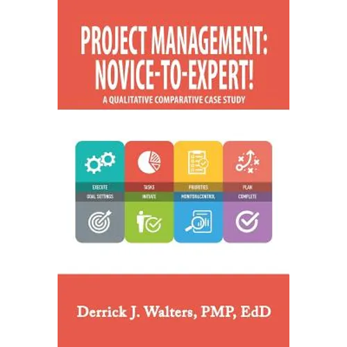 Project Management: Novice-To-Expert! a Qualitative Comparative Case Study: Novice-To-Expert - Paperback
