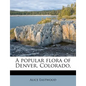 A Popular Flora of Denver, Colorado, - Paperback