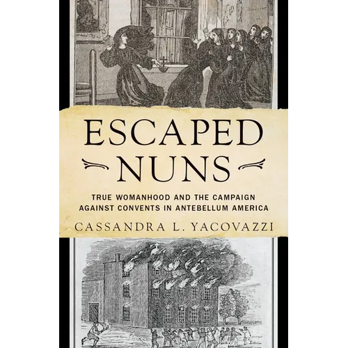 Escaped Nuns: True Womanhood and the Campaign Against Convents in Antebellum America - Hardcover