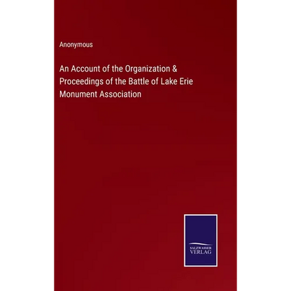An Account of the Organization & Proceedings of the Battle of Lake Erie Monument Association - Hardcover