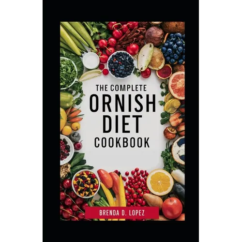 The Complete Ornish Diet Cookbook: A Proven Dietary Program For Reversing Heart Disease & Most Chronic Diseases, Lowering Cholesterol Levels, Reducing - Paperback