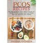 PCOS Recipes: An Easy Guide to Learn About Causes of PCOS, PCOS Recipes and How PCOS Diet Can Improve Your Health - Paperback