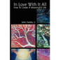 In Love with It All: How to Create a Meaningful Life - Paperback